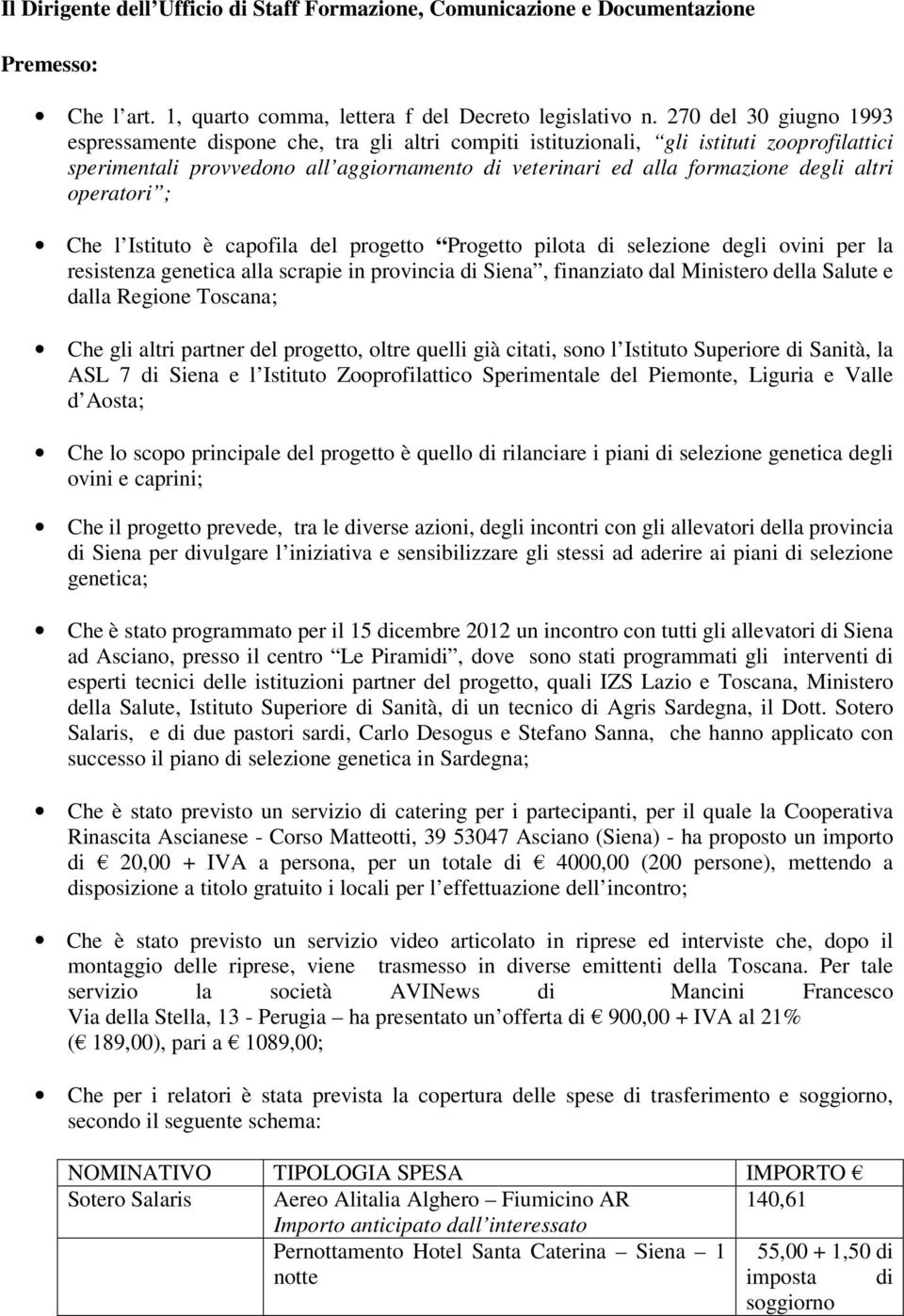 altri operatori ; Che l Istituto è capofila del progetto Progetto pilota di selezione degli ovini per la resistenza genetica alla scrapie in provincia di Siena, finanziato dal Ministero della Salute