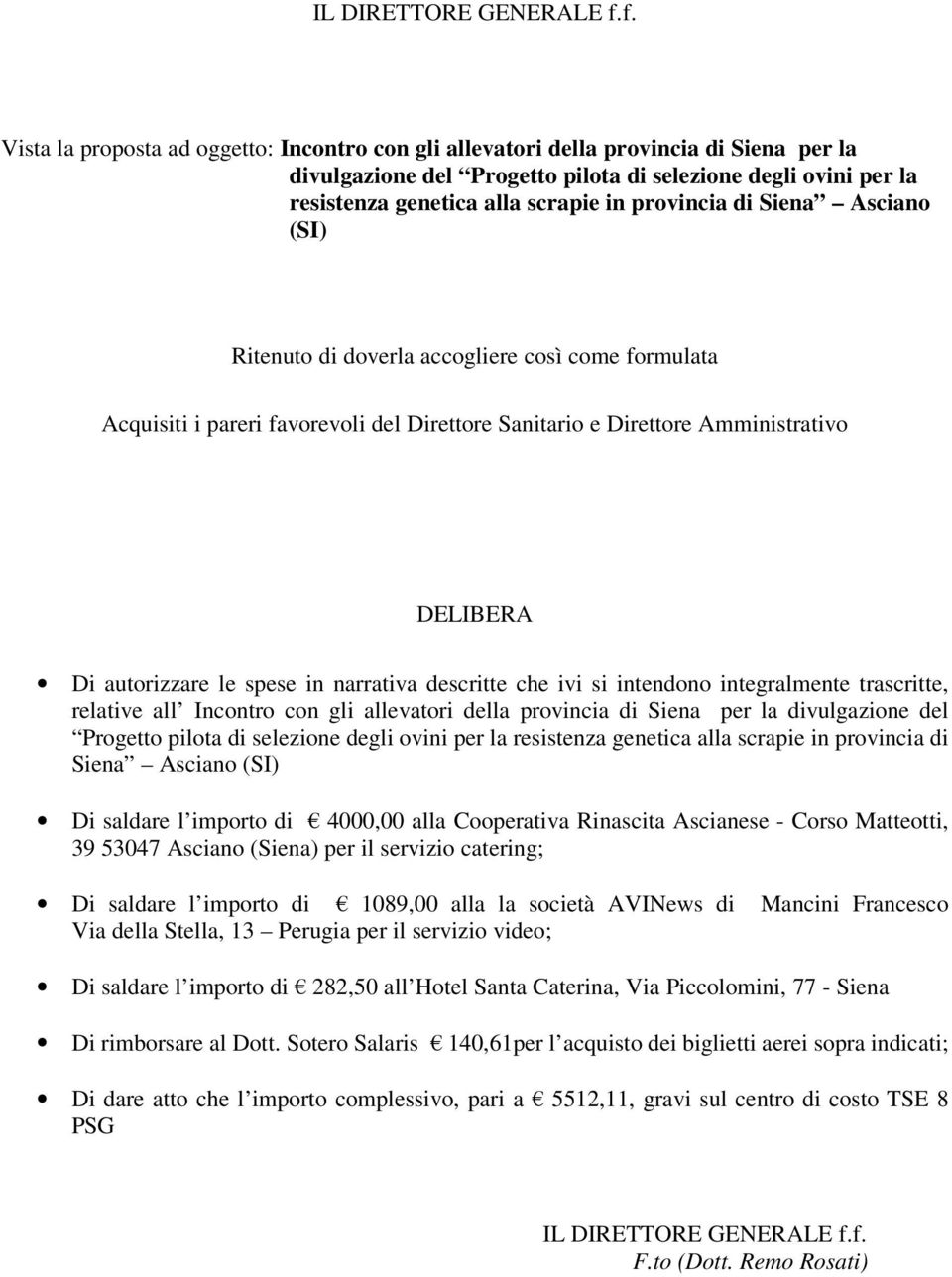 provincia di Siena Asciano (SI) Ritenuto di doverla accogliere così come formulata Acquisiti i pareri favorevoli del Direttore Sanitario e Direttore Amministrativo DELIBERA Di autorizzare le spese in