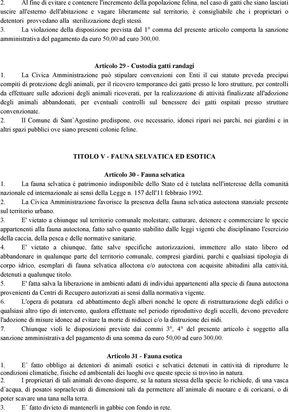 La violazione della disposizione prevista dal 1 comma del presente articolo comporta la sanzione amministrativa del pagamento da euro 50,00 ad euro 300,00. Articolo 29 - Custodia gatti randagi 1.