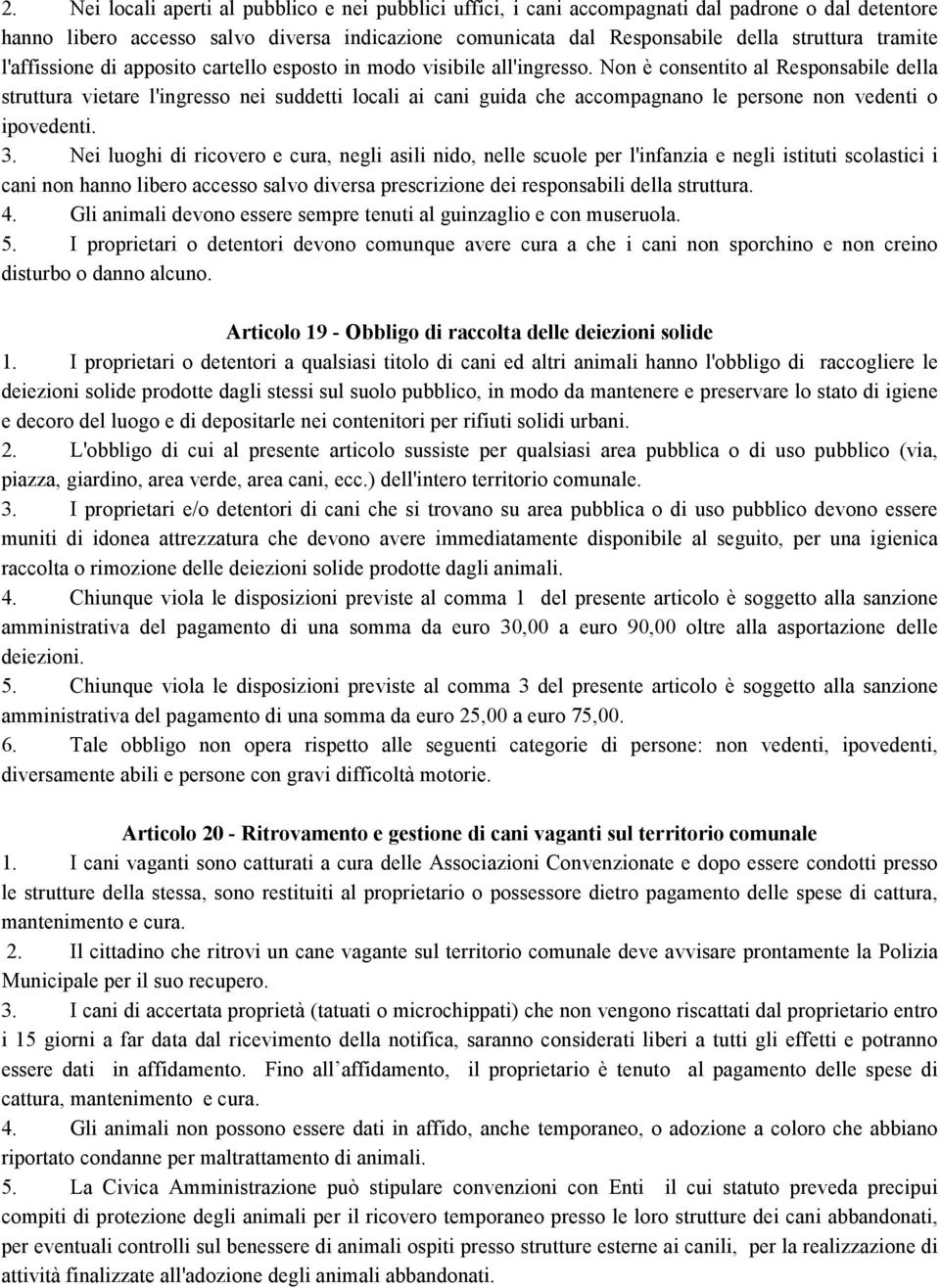 Non è consentito al Responsabile della struttura vietare l'ingresso nei suddetti locali ai cani guida che accompagnano le persone non vedenti o ipovedenti. 3.