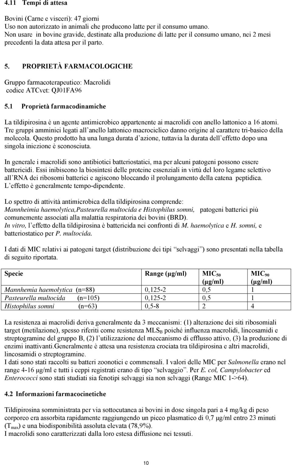 PROPRIETÀ FARMACOLOGICHE Gruppo farmacoterapeutico: Macrolidi codice ATCvet: QJ01FA96 5.