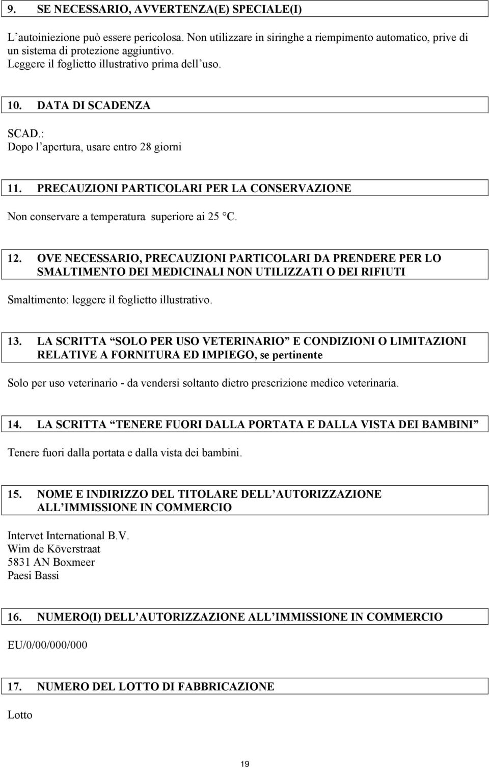 PRECAUZIONI PARTICOLARI PER LA CONSERVAZIONE Non conservare a temperatura superiore ai 25 C. 12.