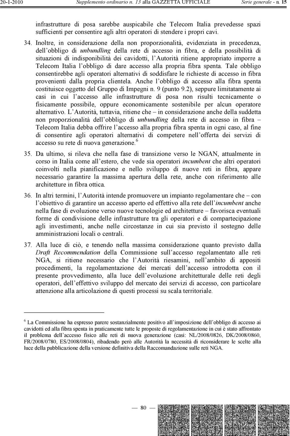 cavidotti, l Autorità ritiene appropriato imporre a Telecom Italia l obbligo di dare accesso alla propria fibra spenta.