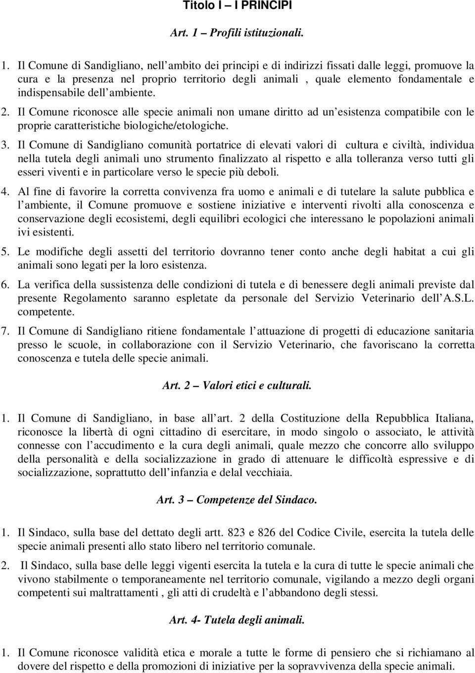 Il Comune di Sandigliano, nell ambito dei principi e di indirizzi fissati dalle leggi, promuove la cura e la presenza nel proprio territorio degli animali, quale elemento fondamentale e