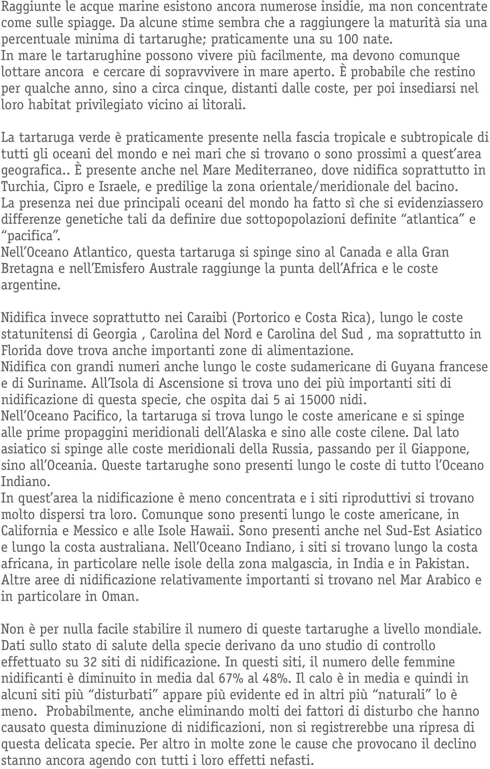 In mare le tartarughine possono vivere più facilmente, ma devono comunque lottare ancora e cercare di sopravvivere in mare aperto.