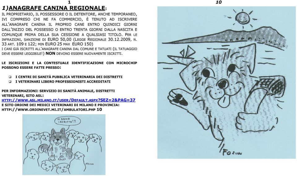 2009, N. 33 ART. 109 E 122; MIN EURO 25 MAX EURO 150) I CANI GIÀ ISCRITTI ALL ANAGRAFE CANINA DAL COMUNE E TATUATI (IL TATUAGGIO DEVE ESSERE LEGGIBILE!) NON DEVONO ESSERE NUOVAMENTE ISCRITTI.