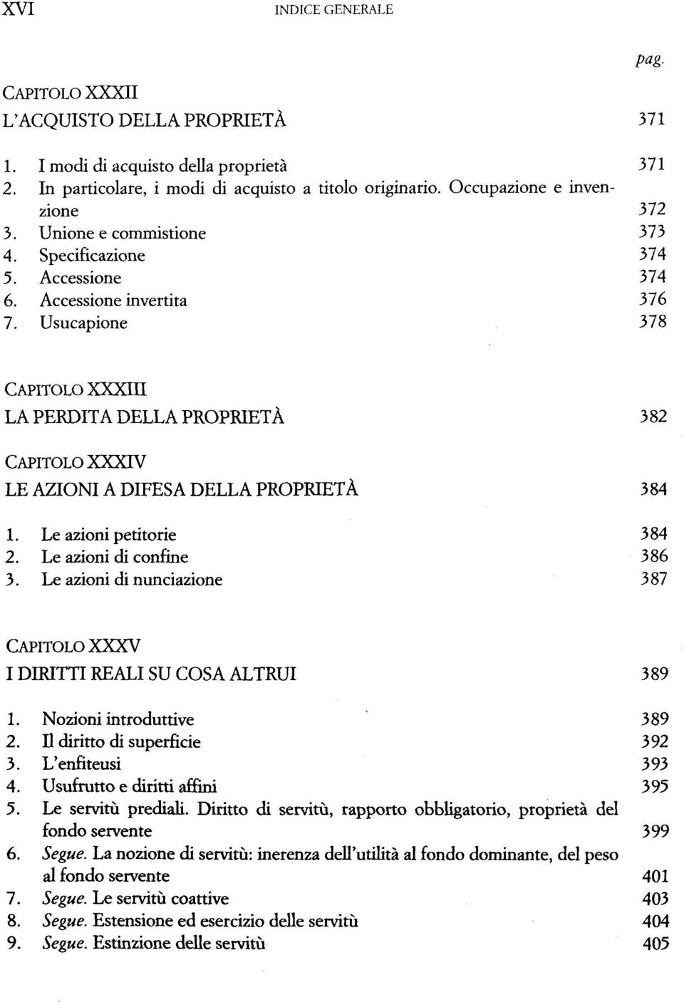 Le azioni petitorie 384 2. Le azioni di confine 3. Le azioni di nunciazione 387 CAPITOLO XXXV COSAALTRUI 389 1. Nozioni introduttive 389 2. Il diritto di superficie 3. L'enfiteusi 393 4.