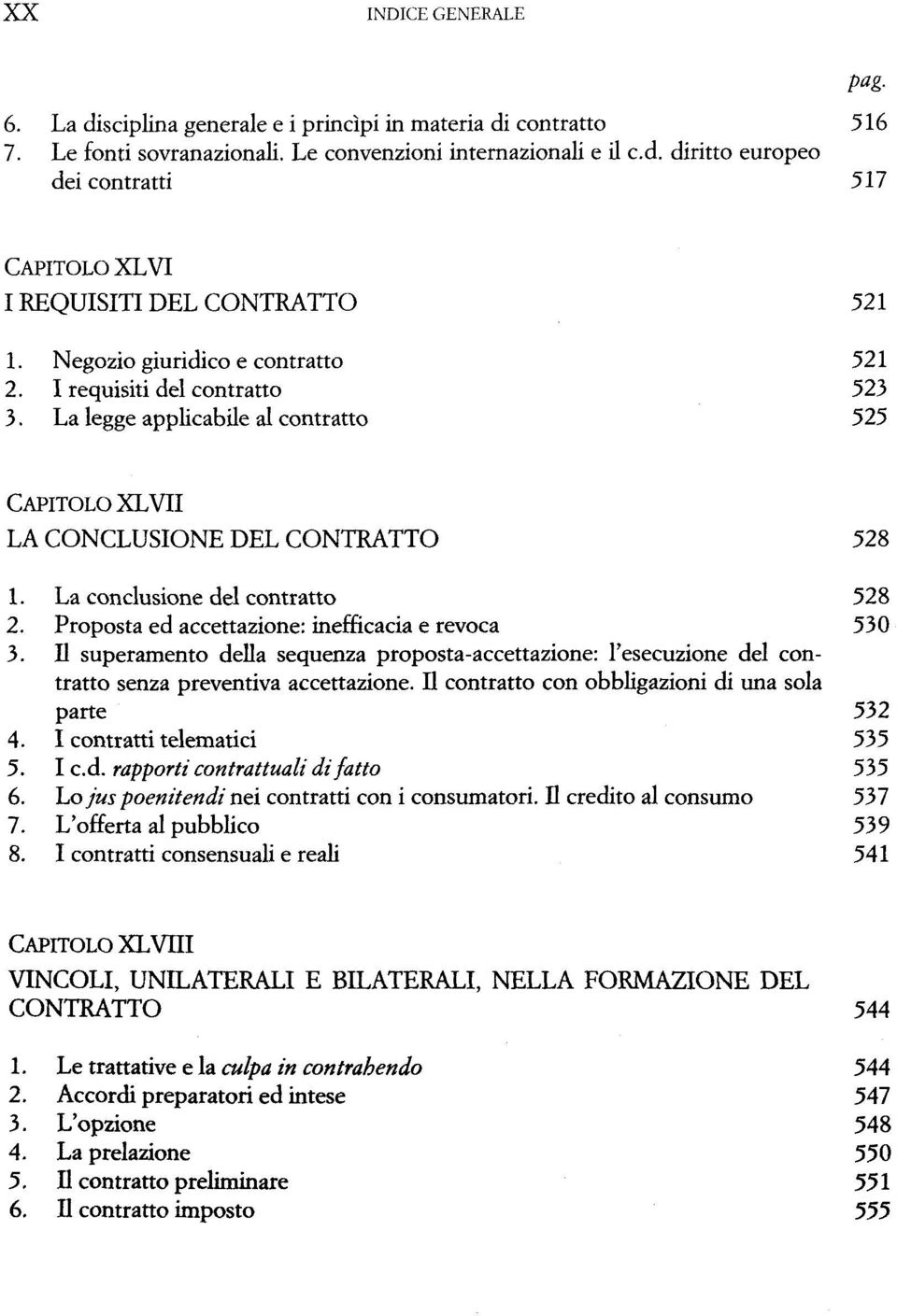 superamento della sequenza proposta-accettazione: l'esecuzione del contratto senza preventiva accettazione. contratto con obbligazioni di una sola parte 532 4. I contratti telematici 535 5.