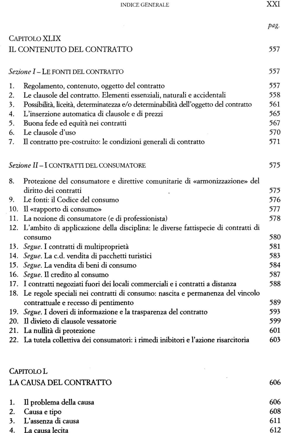 Le clausole 570 7. contratto pre-costruito: le condizioni generali di contratto Sezione II CONTRATTI CONSUMATORE 575 8. Protezione del e direttive comunitarie di del diritto dei contratti. 575 9.