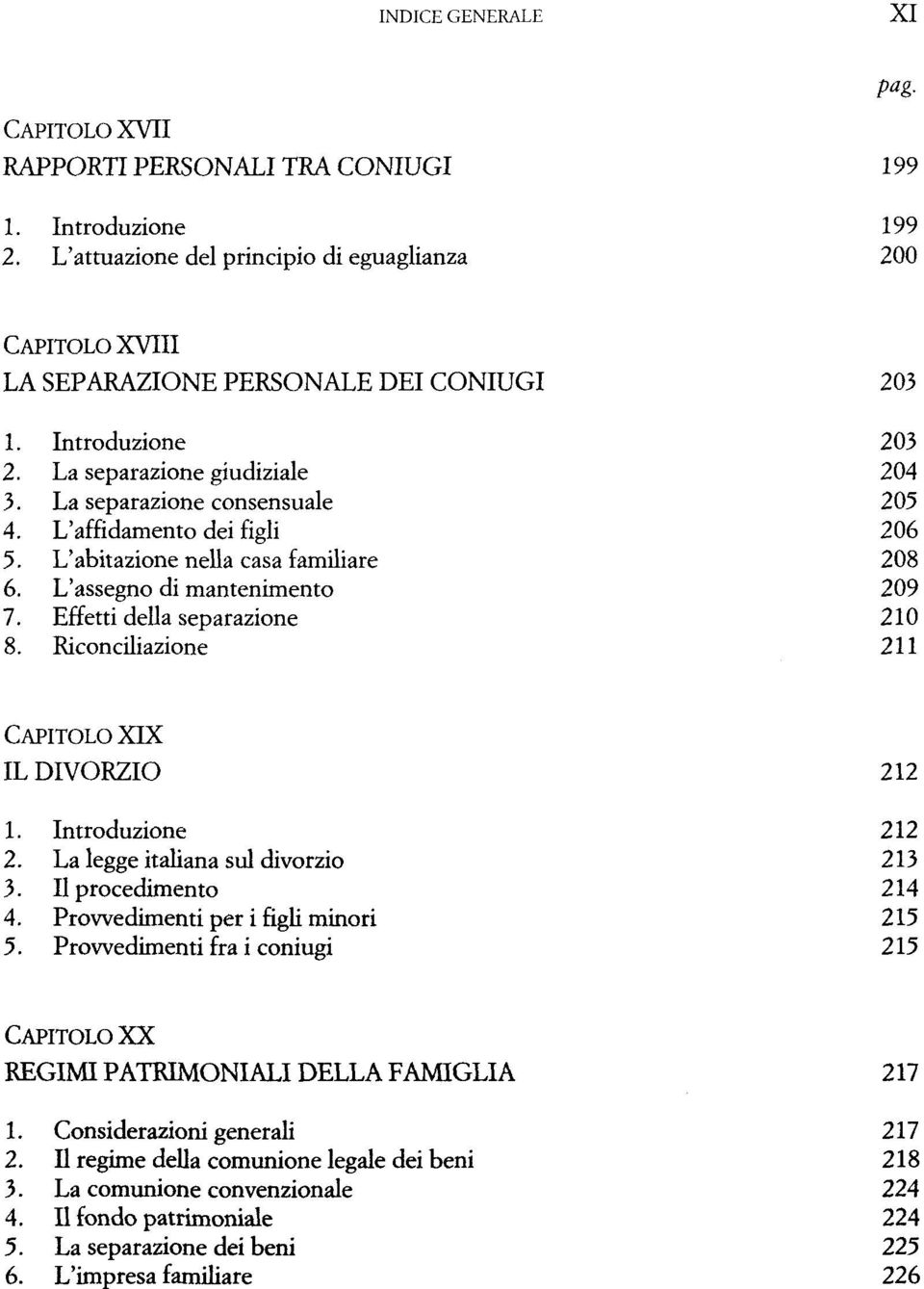 L'affidamento dei 206 L'abitazione casa 208 L'assegno di mantenimento 209 Effetti della separazione 210 Riconciliazione 211 CAPITOLO XLX IL DIVORZIO 212 1. Introduzione 212 2.