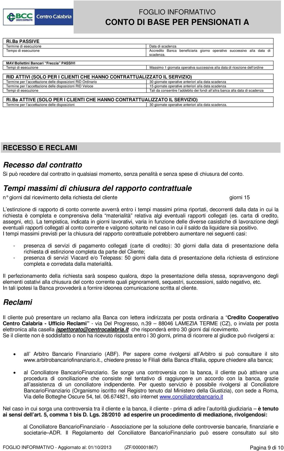 RID ATTIVI (SOLO PER I CLIENTI CHE HANNO CONTRATTUALIZZATO IL SERVIZIO) Termine per l accettazione delle disposizioni RID Ordinario 30 giornate operative anteriori alla data scadenza Termine per l