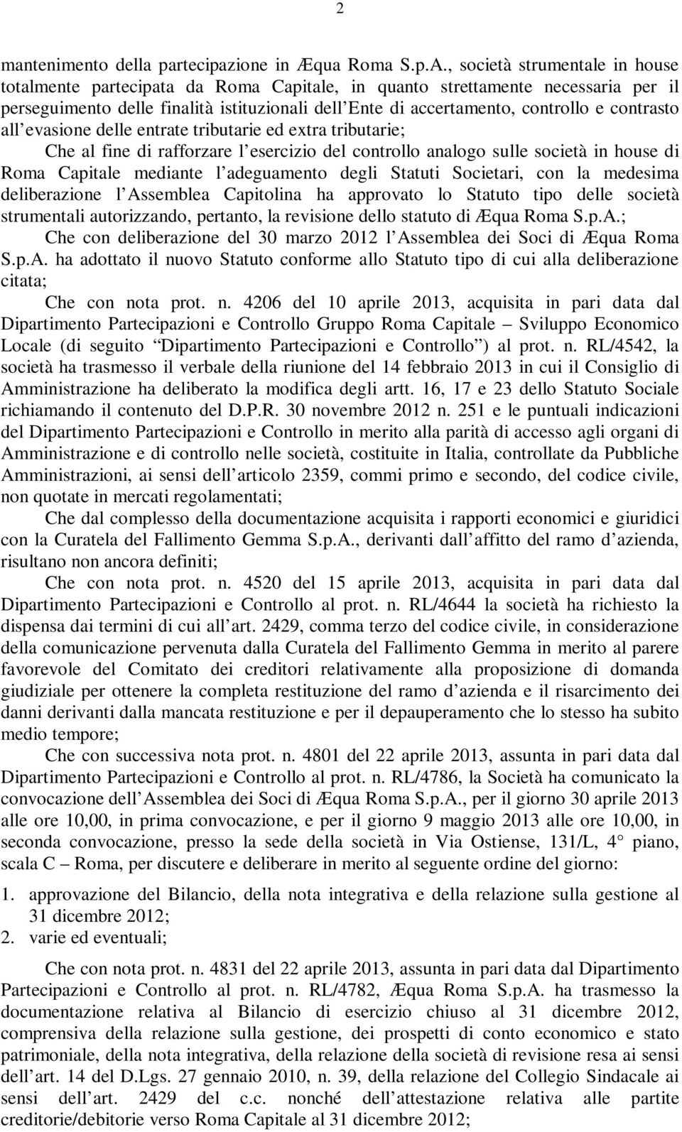 contrasto all evasione delle entrate tributarie ed extra tributarie; Che al fine di rafforzare l esercizio del controllo analogo sulle società in house di Roma Capitale mediante l adeguamento degli