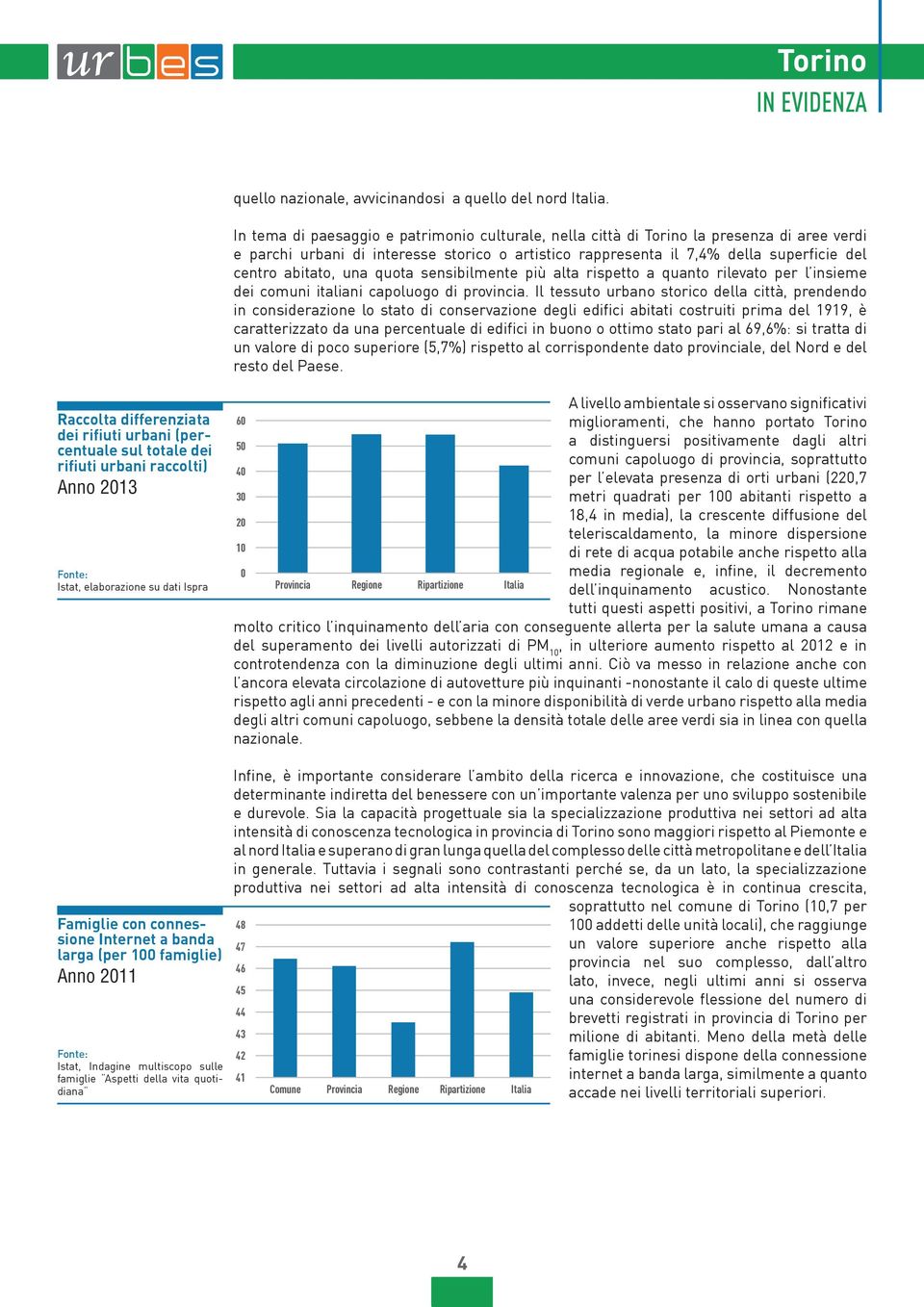 una quota sensibilmente più alta rispetto a quanto rilevato per l insieme dei comuni italiani capoluogo di provincia.