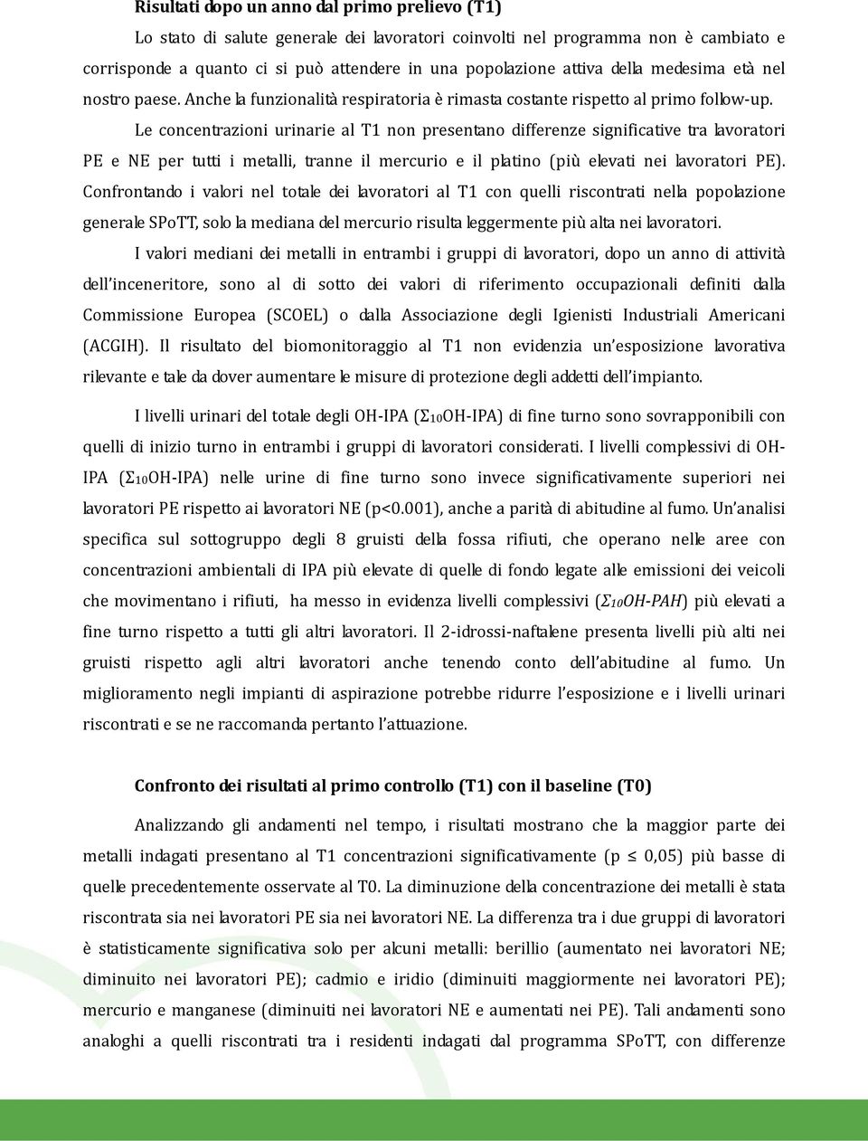 Le concentrazioni urinarie al T1 non presentano differenze significative tra lavoratori PE e NE per tutti i metalli, tranne il mercurio e il platino (più elevati nei lavoratori PE).