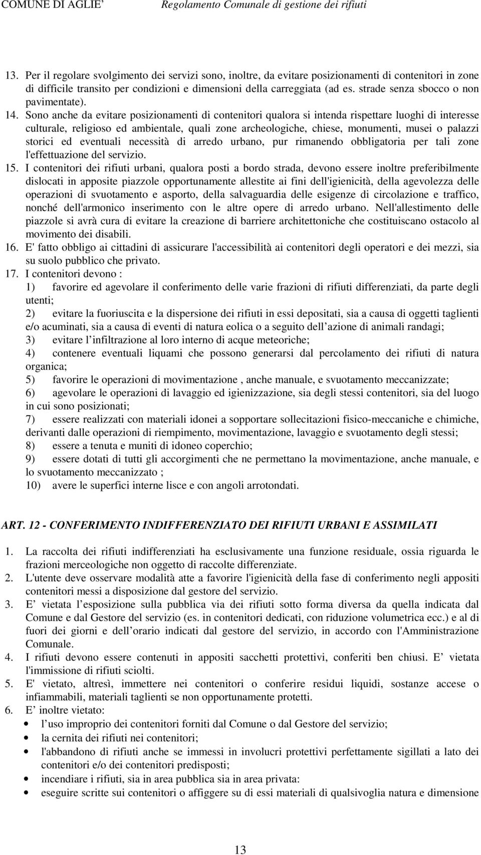 Sono anche da evitare posizionamenti di contenitori qualora si intenda rispettare luoghi di interesse culturale, religioso ed ambientale, quali zone archeologiche, chiese, monumenti, musei o palazzi