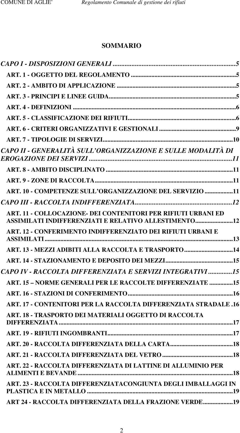 ..10 CAPO II - GENERALITÀ SULL ORGANIZZAZIONE E SULLE MODALITÀ DI EROGAZIONE DEI SERVIZI...11 ART. 8 - AMBITO DISCIPLINATO...11 ART. 9 - ZONE DI RACCOLTA...11 ART. 10 - COMPETENZE SULL ORGANIZZAZIONE DEL SERVIZIO.