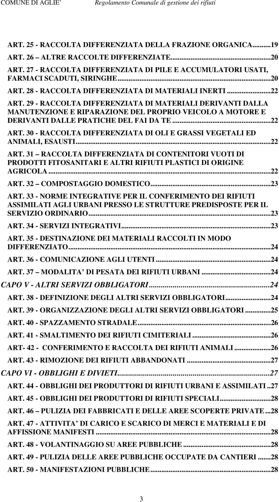 ..22 ART. 31 RACCOLTA DIFFERENZIATA DI CONTENITORI VUOTI DI PRODOTTI FITOSANITARI E ALTRI RIFIUTI PLASTICI DI ORIGINE AGRICOLA...22 ART. 32 COMPOSTAGGIO DOMESTICO...23 ART.