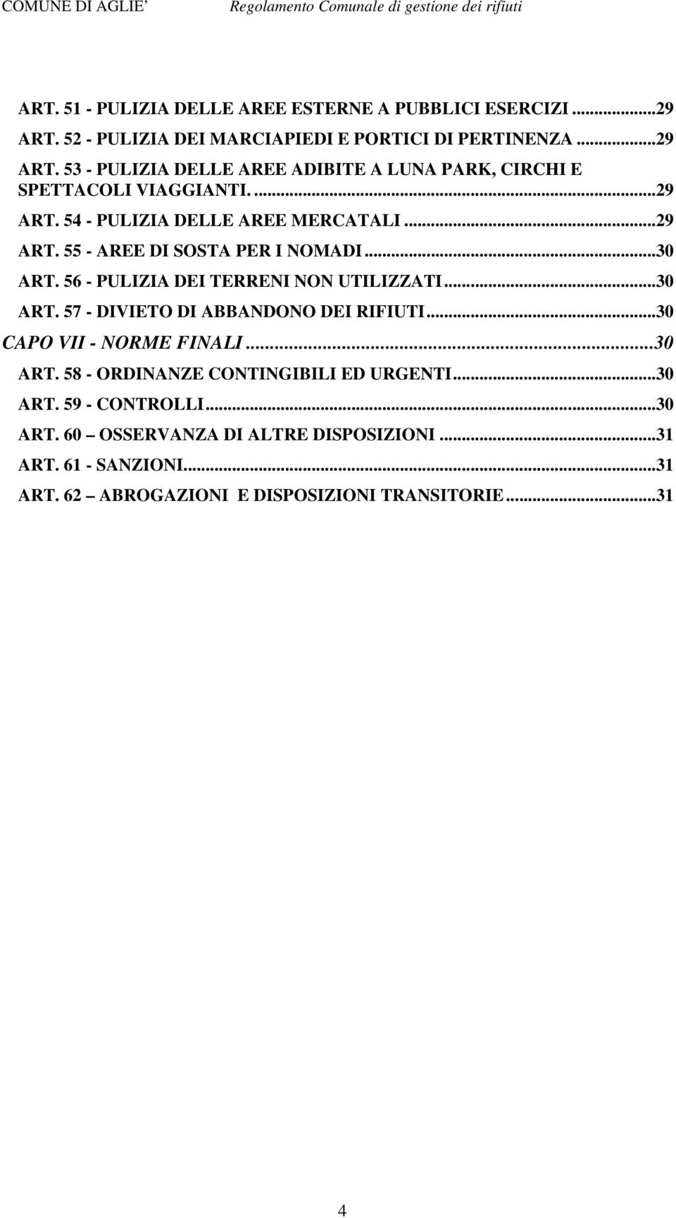 ..30 CAPO VII - NORME FINALI...30 ART. 58 - ORDINANZE CONTINGIBILI ED URGENTI...30 ART. 59 - CONTROLLI...30 ART. 60 OSSERVANZA DI ALTRE DISPOSIZIONI...31 ART.