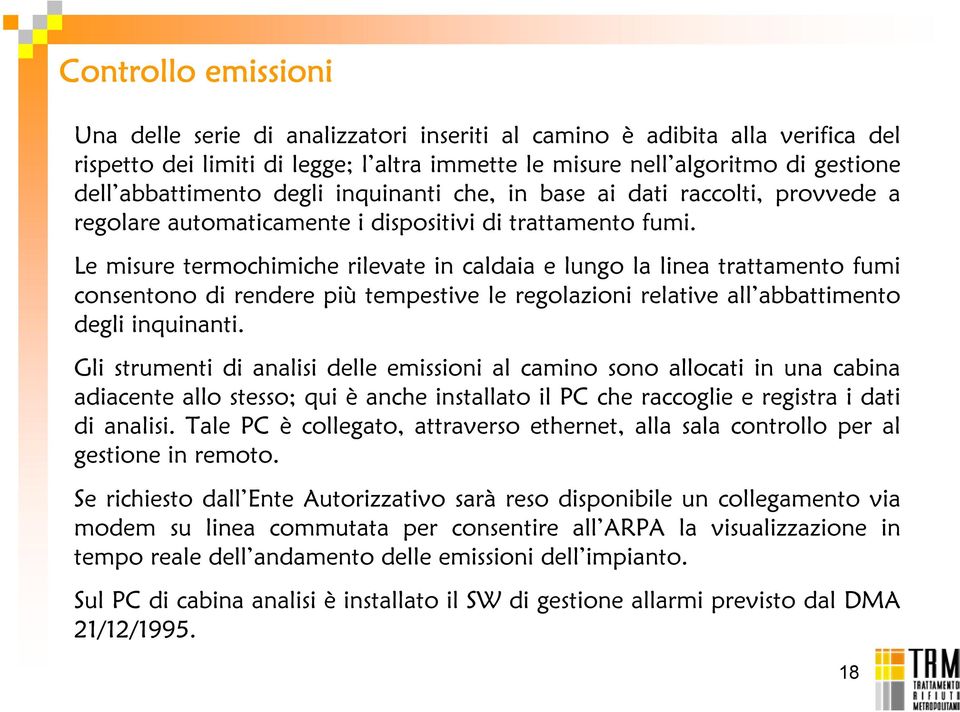 Le misure termochimiche rilevate in caldaia e lungo la linea trattamento fumi consentono di rendere più tempestive le regolazioni relative all abbattimento degli inquinanti.