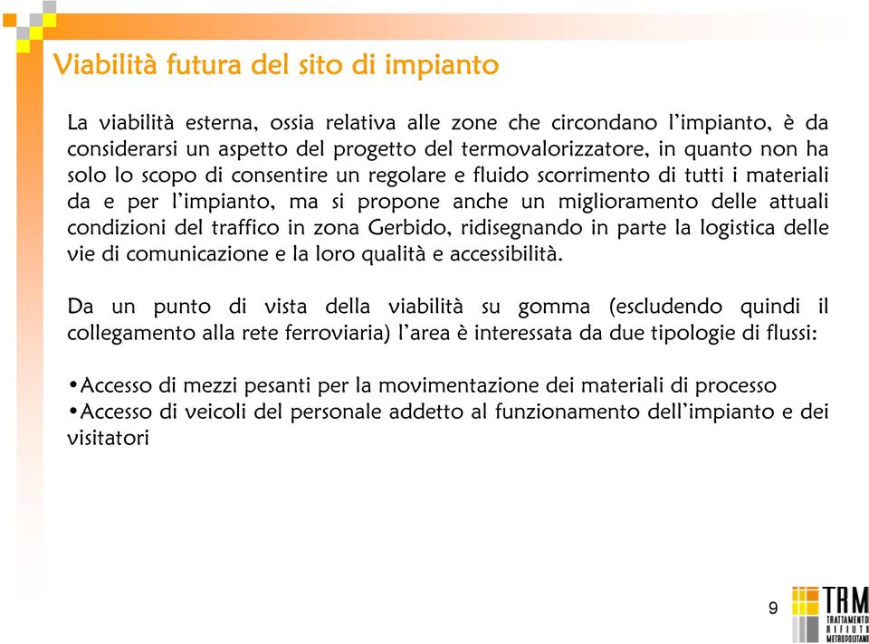 ridisegnando in parte la logistica delle vie di comunicazione e la loro qualità e accessibilità.