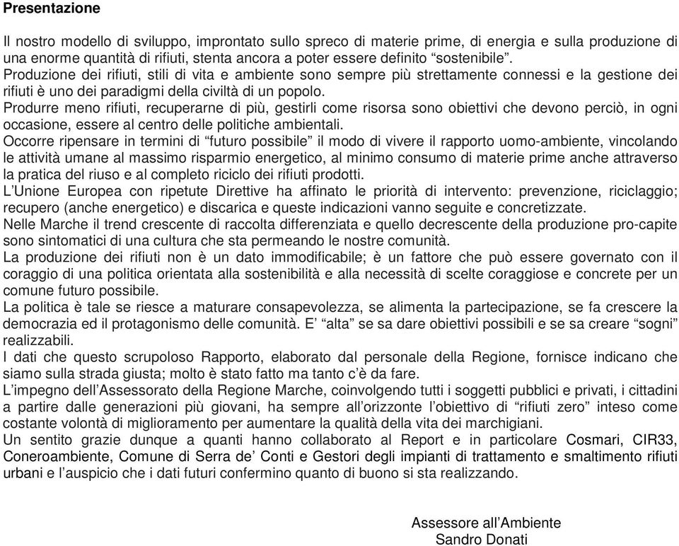 Produrre meno rifiuti, recuperarne di più, gestirli come risorsa sono obiettivi che devono perciò, in ogni occasione, essere al centro delle politiche ambientali.