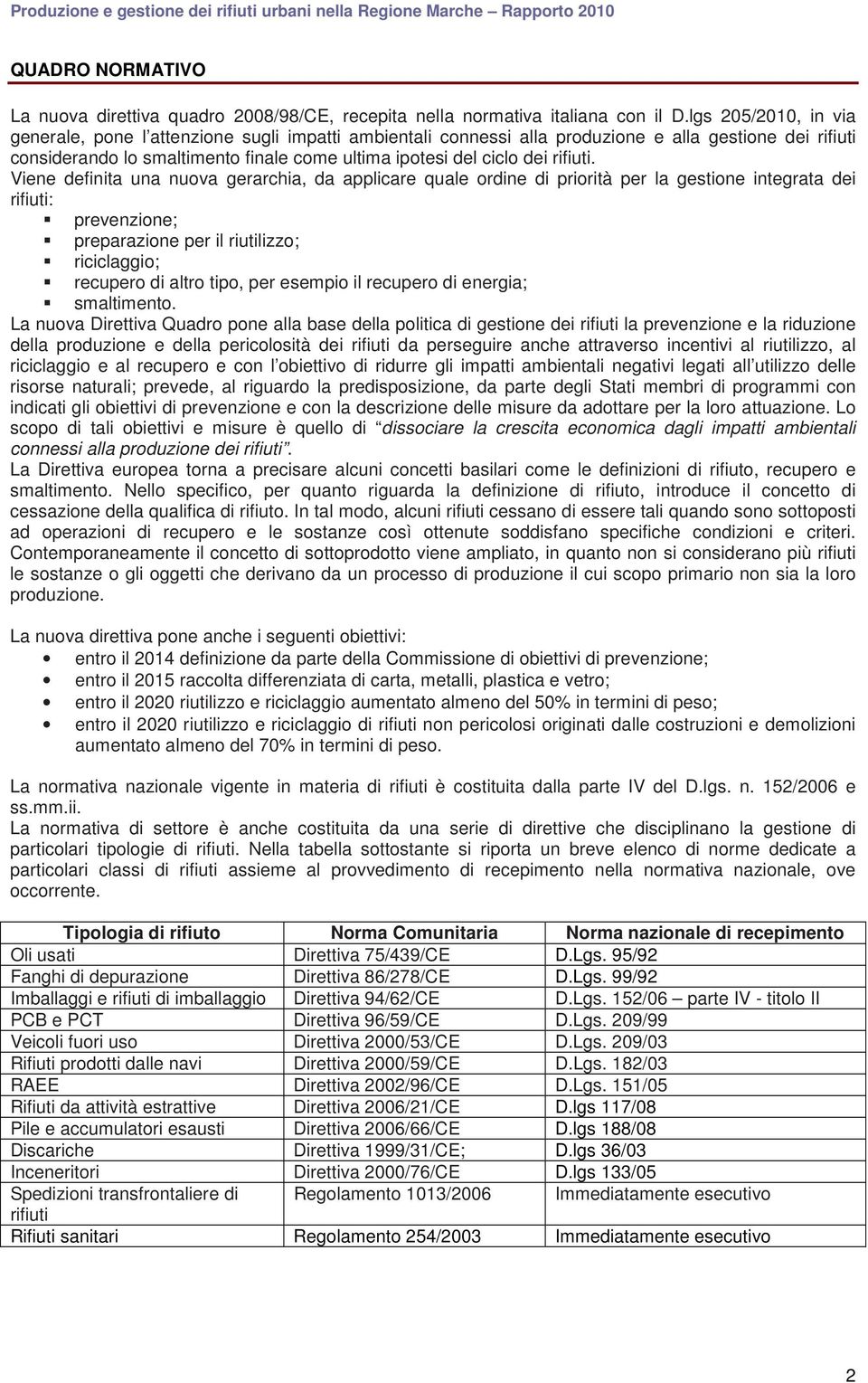 Viene definita una nuova gerarchia, da applicare quale ordine di priorità per la gestione integrata dei rifiuti: prevenzione; preparazione per il riutilizzo; riciclaggio; recupero di altro tipo, per