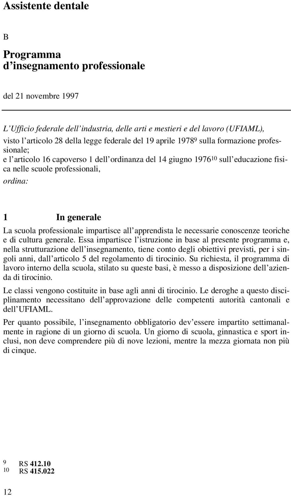 La scuola professionale impartisce all apprendista le necessarie conoscenze teoriche e di cultura generale.