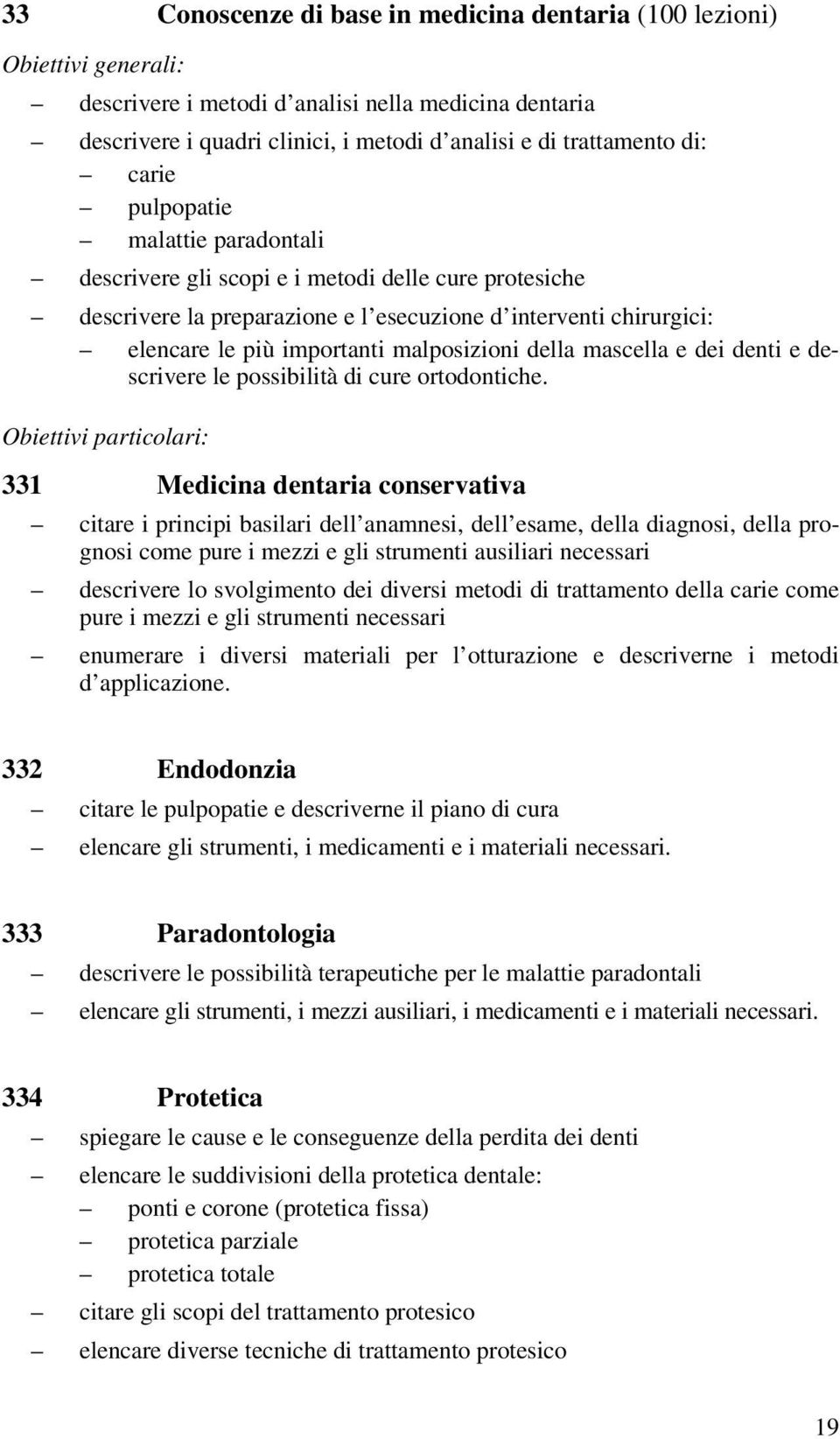 della mascella e dei denti e descrivere le possibilità di cure ortodontiche.