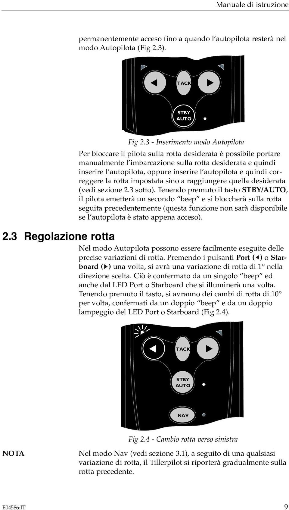 autopilota e quindi correggere la rotta impostata sino a raggiungere quella desiderata (vedi sezione 2.3 sotto).