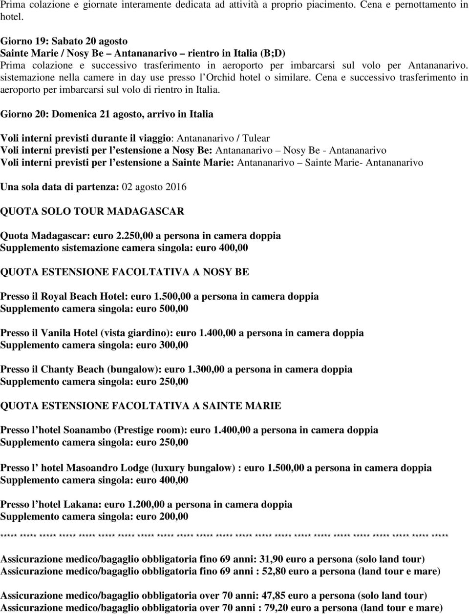 sistemazione nella camere in day use presso l Orchid hotel o similare. Cena e successivo trasferimento in aeroporto per imbarcarsi sul volo di rientro in Italia.