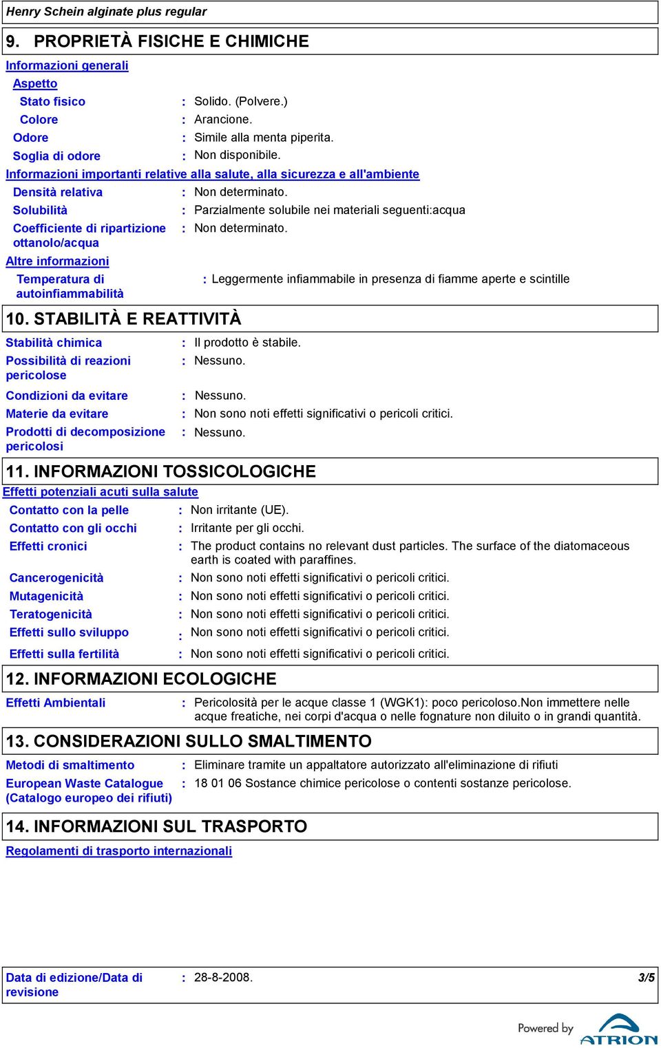 Informazioni importanti relative alla salute, alla sicurezza e all'ambiente Altre informazioni Condizioni da evitare Prodotti di decomposizione pericolosi Non determinato.