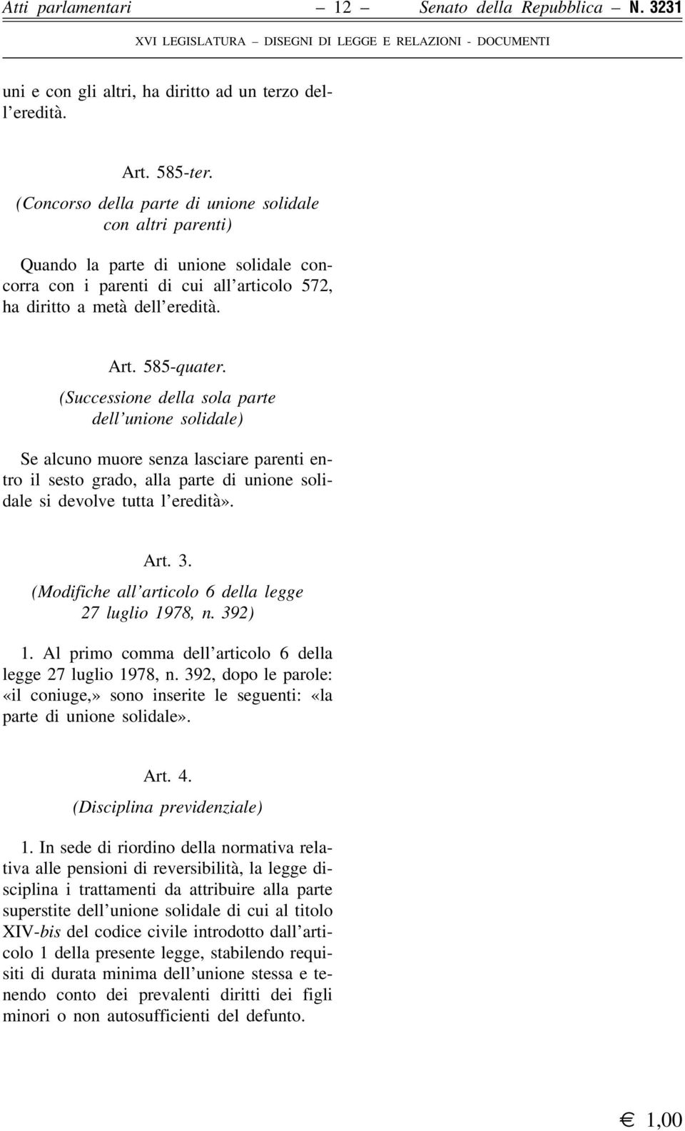 (Successione della sola parte dell unione solidale) Se alcuno muore senza lasciare parenti entro il sesto grado, alla parte di unione solidale si devolve tutta l eredità». Art. 3.