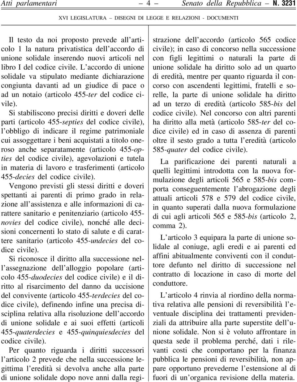 L accordo di unione solidale va stipulato mediante dichiarazione congiunta davanti ad un giudice di pace o ad un notaio (articolo 455-ter del codice civile).