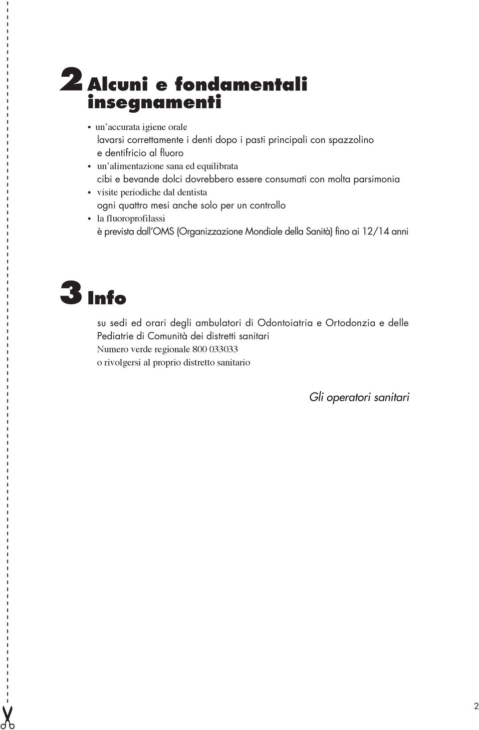 per un controllo la fluoroprofilassi è prevista dall OMS (Organizzazione Mondiale della Sanità) fino ai 12/14 anni 3 Info su sedi ed orari degli ambulatori di