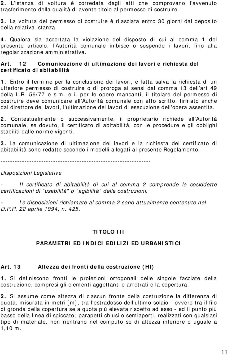 Qualora sia accertata la violazione del disposto di cui al comma 1 del presente articolo, l Autorità comunale inibisce o sospende i lavori, fino alla regolarizzazione amministrativa. Art.