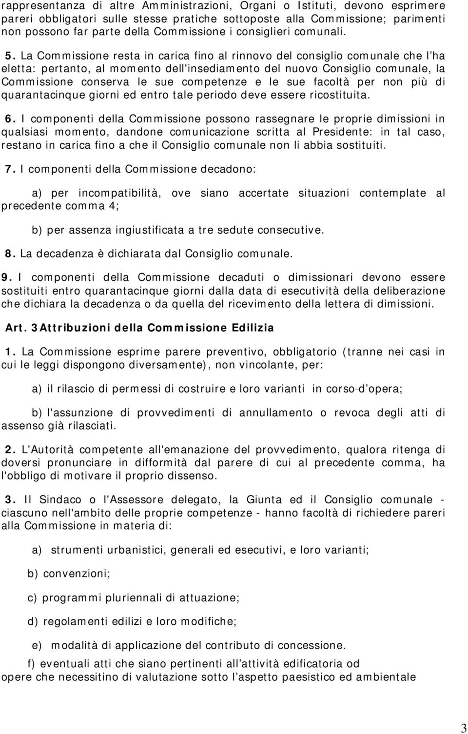 La Commissione resta in carica fino al rinnovo del consiglio comunale che l ha eletta: pertanto, al momento dell'insediamento del nuovo Consiglio comunale, la Commissione conserva le sue competenze e