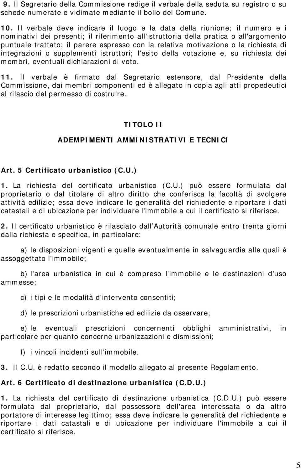 con la relativa motivazione o la richiesta di integrazioni o supplementi istruttori; l'esito della votazione e, su richiesta dei membri, eventuali dichiarazioni di voto. 11.