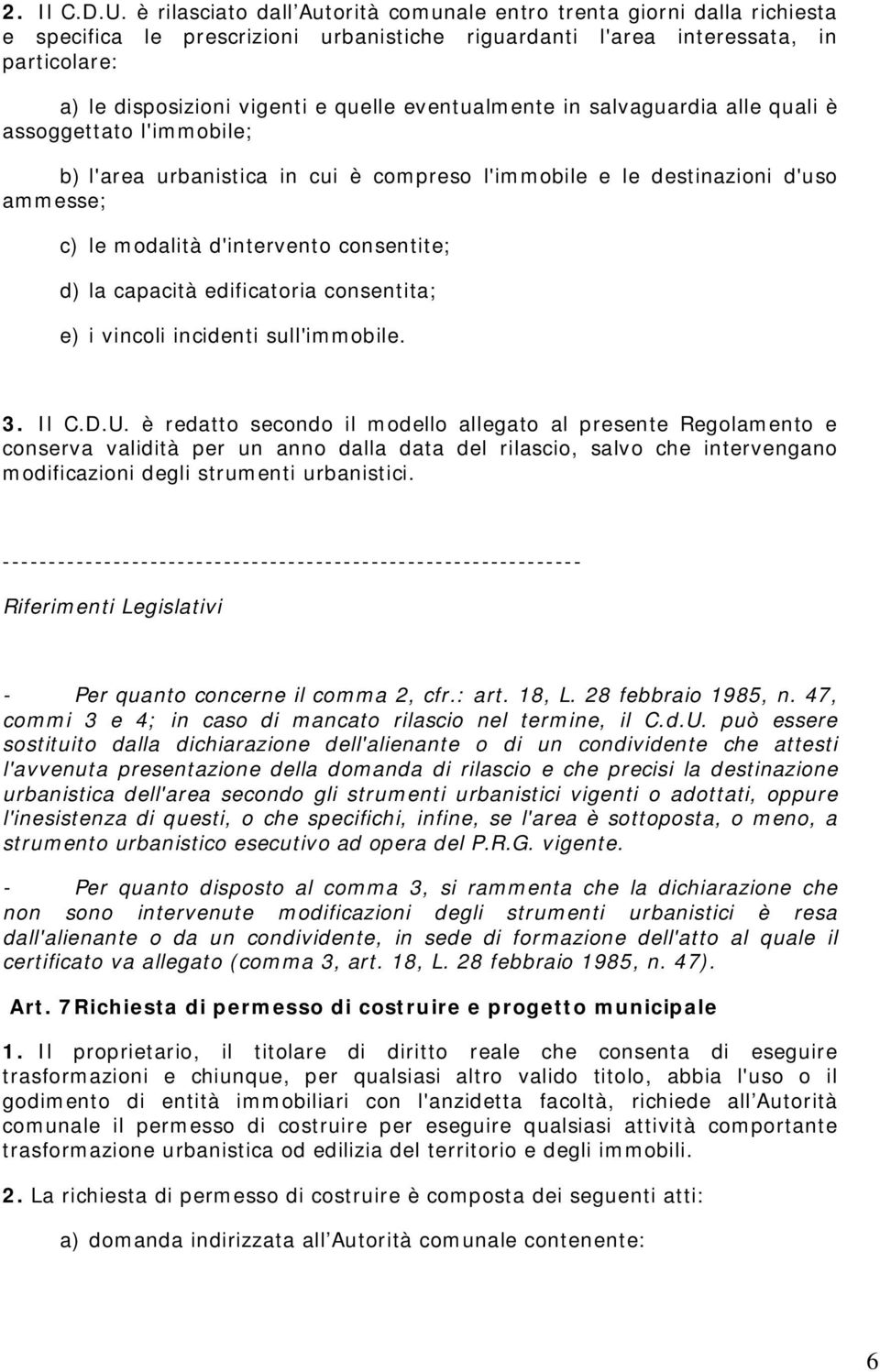 eventualmente in salvaguardia alle quali è assoggettato l'immobile; b) l'area urbanistica in cui è compreso l'immobile e le destinazioni d'uso ammesse; c) le modalità d'intervento consentite; d) la