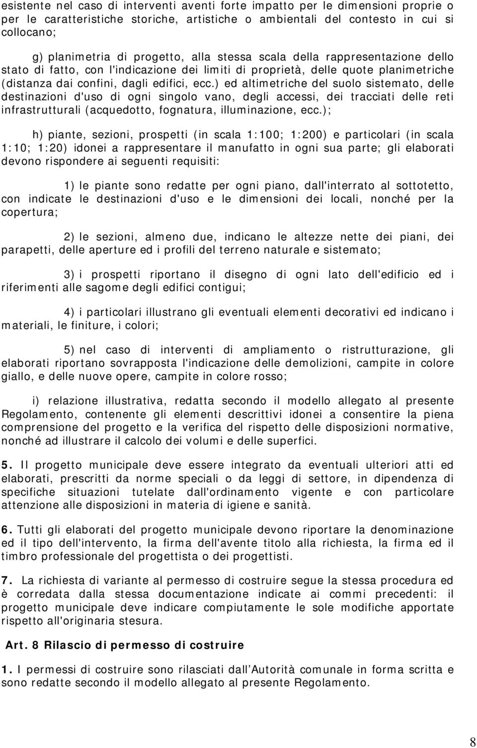 ) ed altimetriche del suolo sistemato, delle destinazioni d'uso di ogni singolo vano, degli accessi, dei tracciati delle reti infrastrutturali (acquedotto, fognatura, illuminazione, ecc.