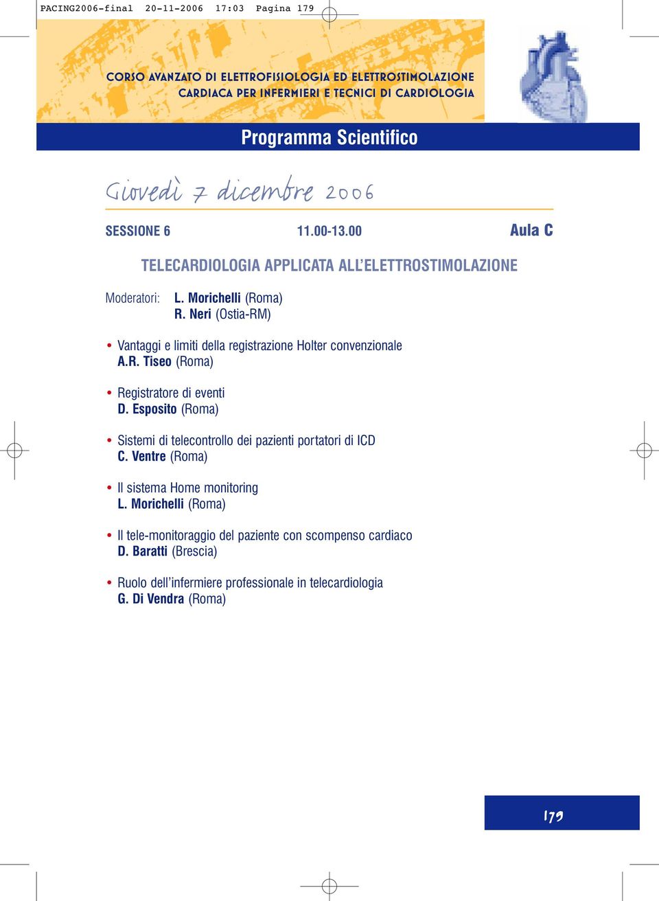 Neri (Ostia-RM) Vantaggi e limiti della registrazione Holter convenzionale A.R. Tiseo (Roma) Registratore di eventi D.