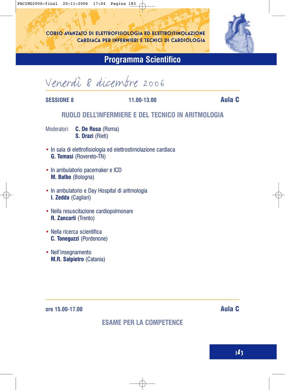 Orazi (Rieti) In sala di elettrofisiologia ed elettrostimolazione cardiaca G. Tomasi (Rovereto-TN) In ambulatorio pacemaker e ICD M.