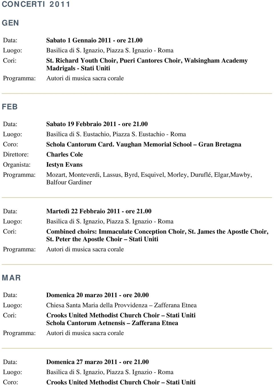 Vaughan Memorial School Gran Bretagna Direttore: Charles Cole Organista: Iestyn Evans Programma: Mozart, Monteverdi, Lassus, Byrd, Esquivel, Morley, Duruflé, Elgar,Mawby, Balfour Gardiner Data: