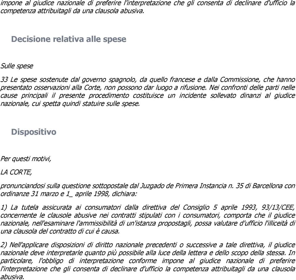 rifusione. Nei confronti delle parti nelle cause principali il presente procedimento costituisce un incidente sollevato dinanzi al giudice nazionale, cui spetta quindi statuire sulle spese.