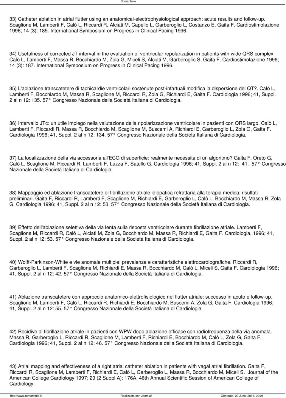 International Symposium on Progress in Clinical Pacing 1996. 34) Usefulness of corrected JT interval in the evaluation of ventricular repolarization in patients with wide QRS complex.