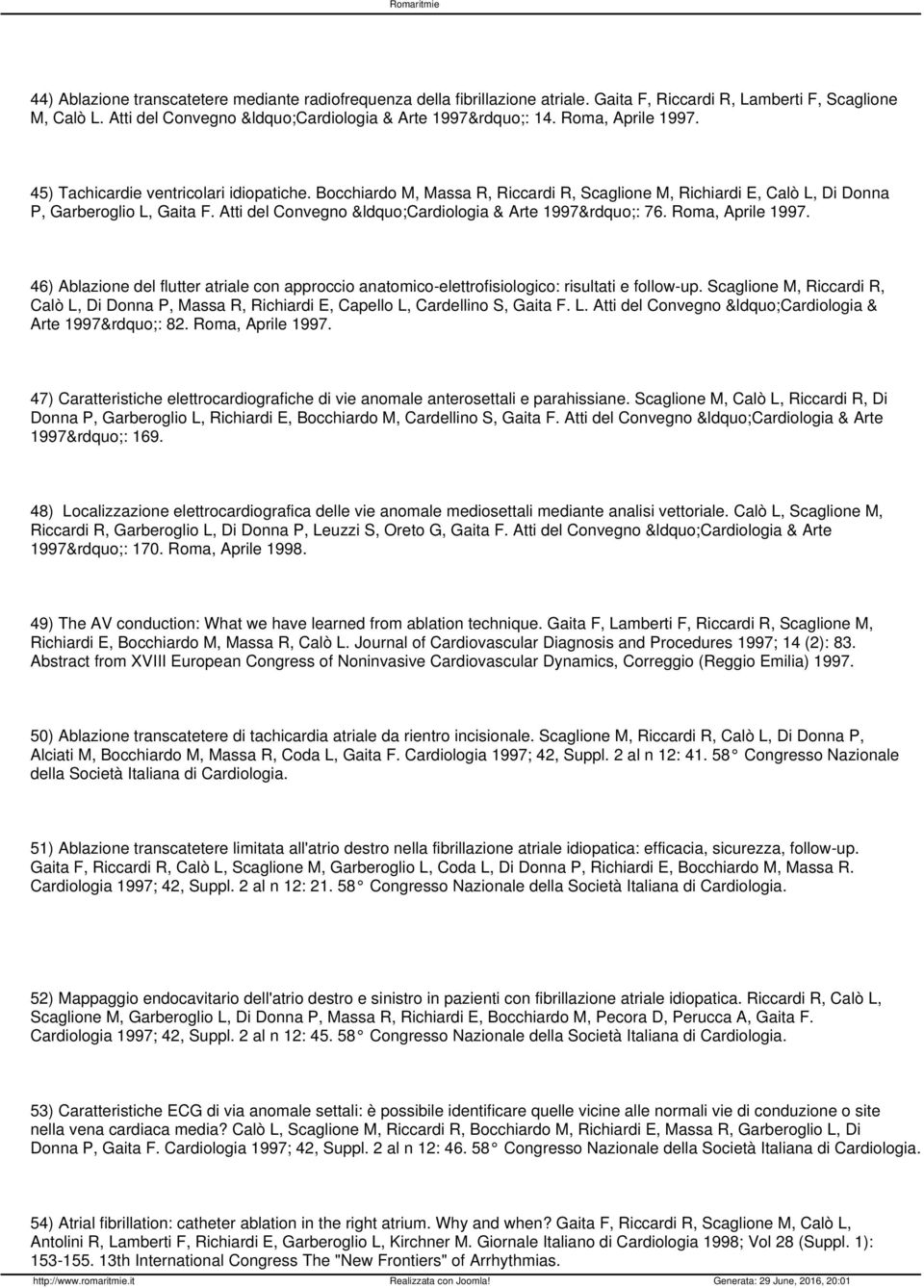 Atti del Convegno Cardiologia & Arte 1997 : 76. Roma, Aprile 1997. 46) Ablazione del flutter atriale con approccio anatomico-elettrofisiologico: risultati e follow-up.