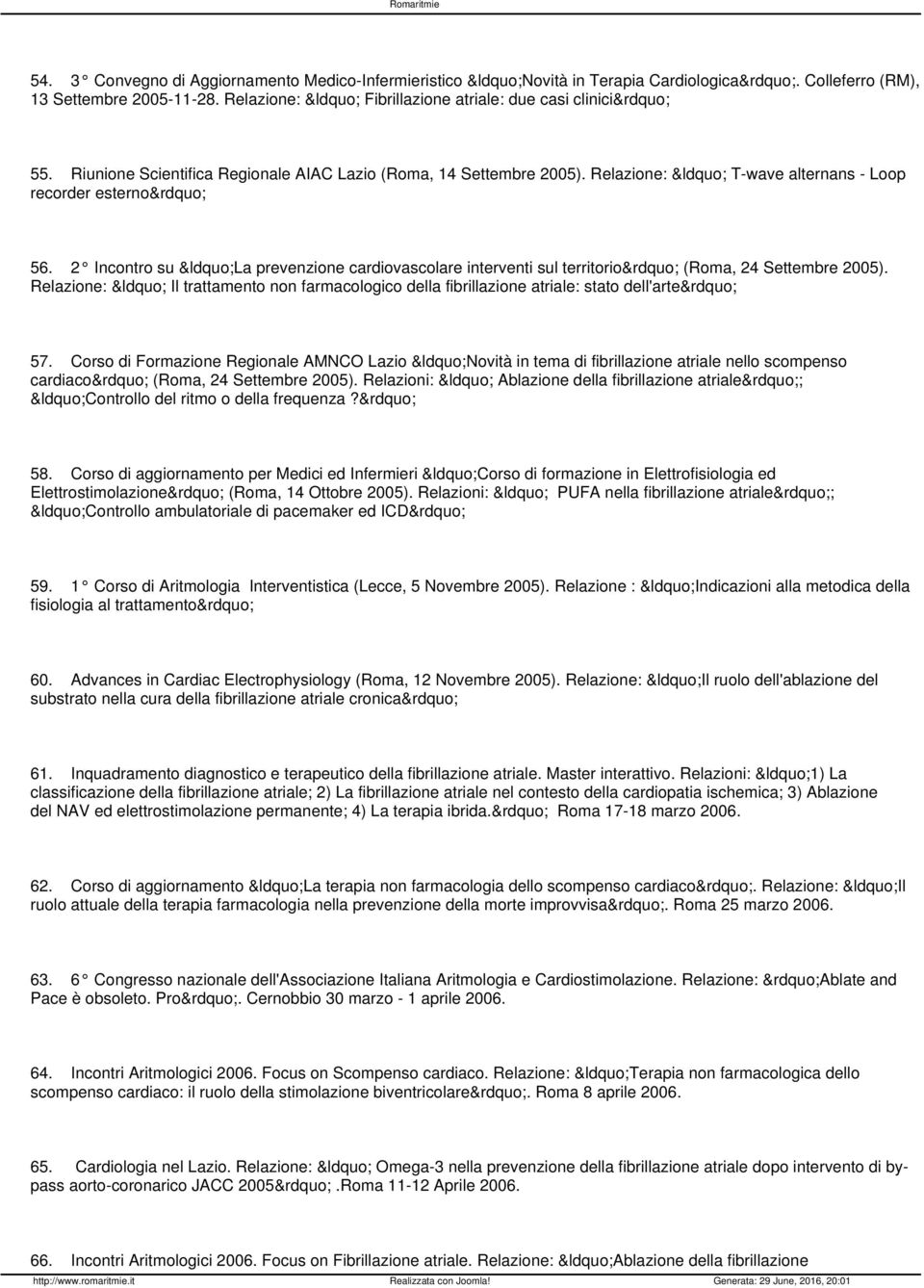 2 Incontro su La prevenzione cardiovascolare interventi sul territorio (Roma, 24 Settembre 2005). Relazione: Il trattamento non farmacologico della fibrillazione atriale: stato dell'arte 57.