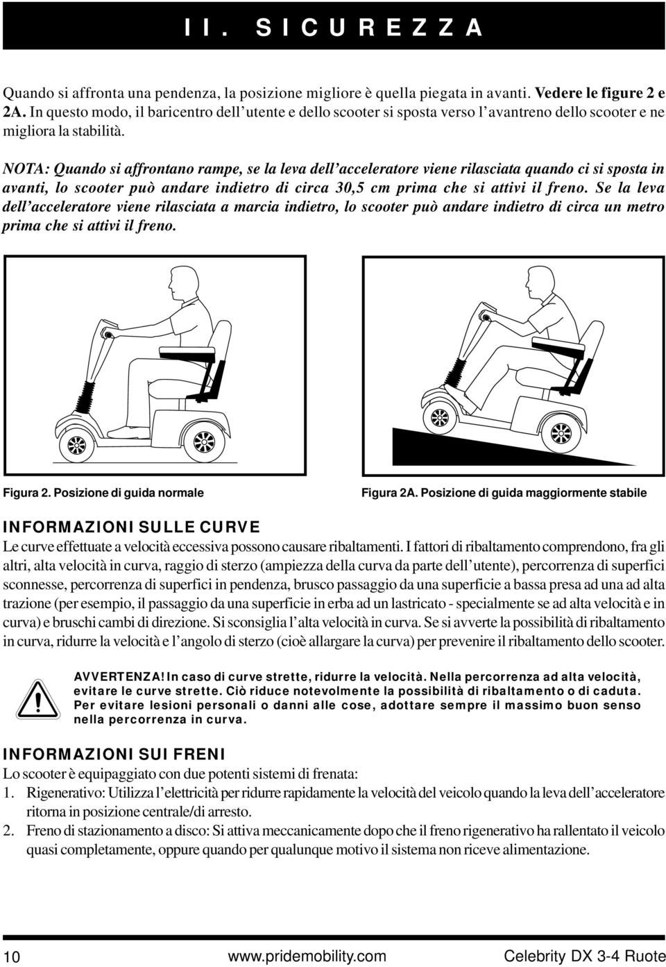 NOTA: Quando si affrontano rampe, se la leva dell acceleratore viene rilasciata quando ci si sposta in avanti, lo scooter può andare indietro di circa 30,5 cm prima che si attivi il freno.