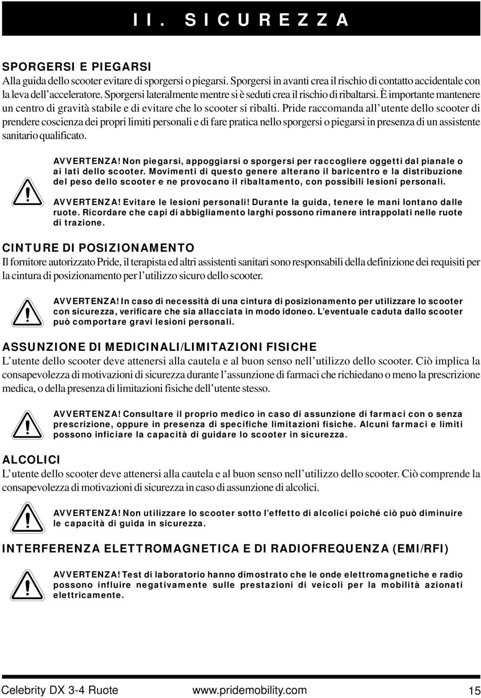 Pride raccomanda all utente dello scooter di prendere coscienza dei propri limiti personali e di fare pratica nello sporgersi o piegarsi in presenza di un assistente sanitario qualificato. AVVERTENZA!