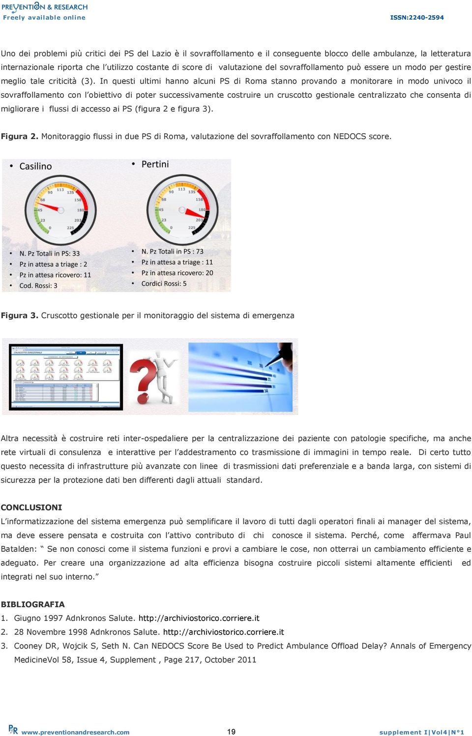 In questi ultimi hanno alcuni PS di Roma stanno provando a monitorare in modo univoco il sovraffollamento con l obiettivo di poter successivamente costruire un cruscotto gestionale centralizzato che