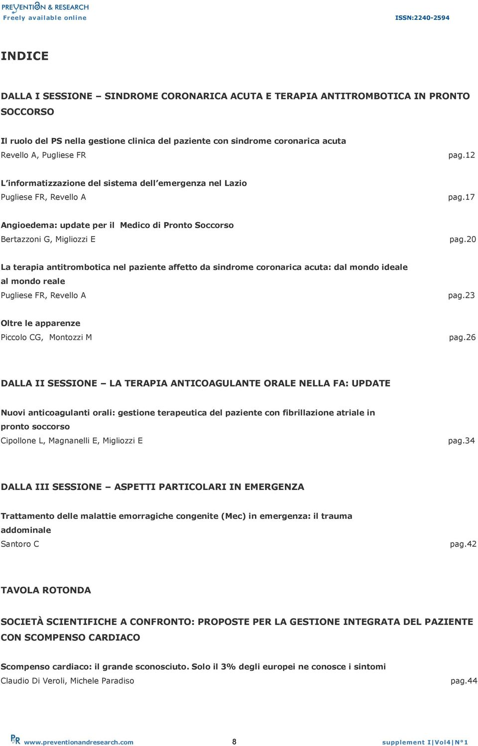 20 La terapia antitrombotica nel paziente affetto da sindrome coronarica acuta: dal mondo ideale al mondo reale Pugliese FR, Revello A pag.23 Oltre le apparenze Piccolo CG, Montozzi M pag.